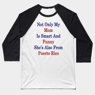 Not Only My Mom Is Smart And Funny She's Also From Puerto Rico Baseball T-Shirt